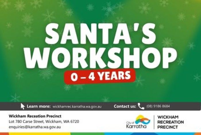 A festive green background with subtle snowflakes features the bold white text “Santa’s Workshop” and a red label underneath that reads “0–4 Years.” Below is a black and white information bar displaying contact details, the City of Karratha logo, and the Wickham Recreation Precinct logo. The bottom section lists the venue address.