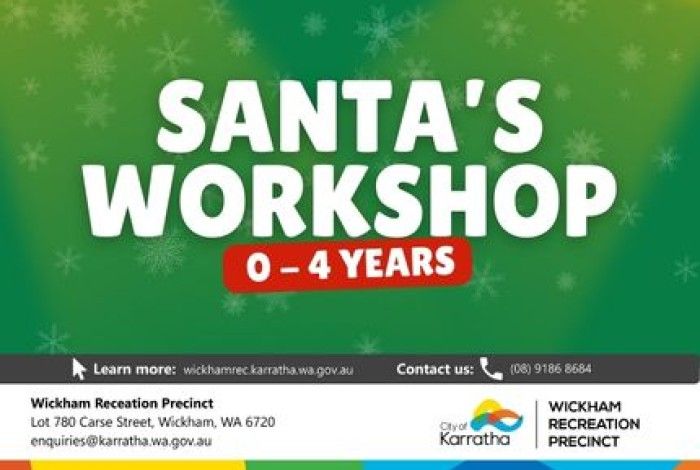A festive green background with subtle snowflakes features the bold white text “Santa’s Workshop” and a red label underneath that reads “0–4 Years.” Below is a black and white information bar displaying contact details, the City of Karratha logo, and the Wickham Recreation Precinct logo. The bottom section lists the venue address.