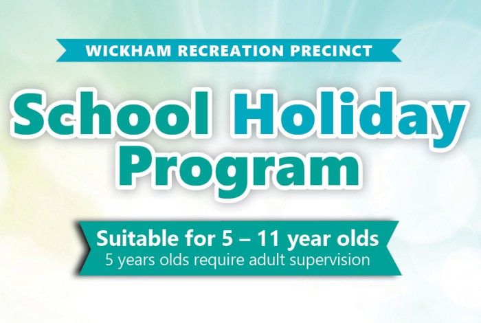 Wickham Recreation Precinct School Holiday Program banner featuring the heading “School Holiday Program” and stating it is suitable for 5–11-year-olds, with 5-year-olds requiring adult supervision, on a light teal and white background.